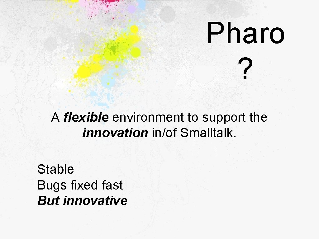 Pharo ? A flexible environment to support the innovation in/of Smalltalk. Stable Bugs fixed