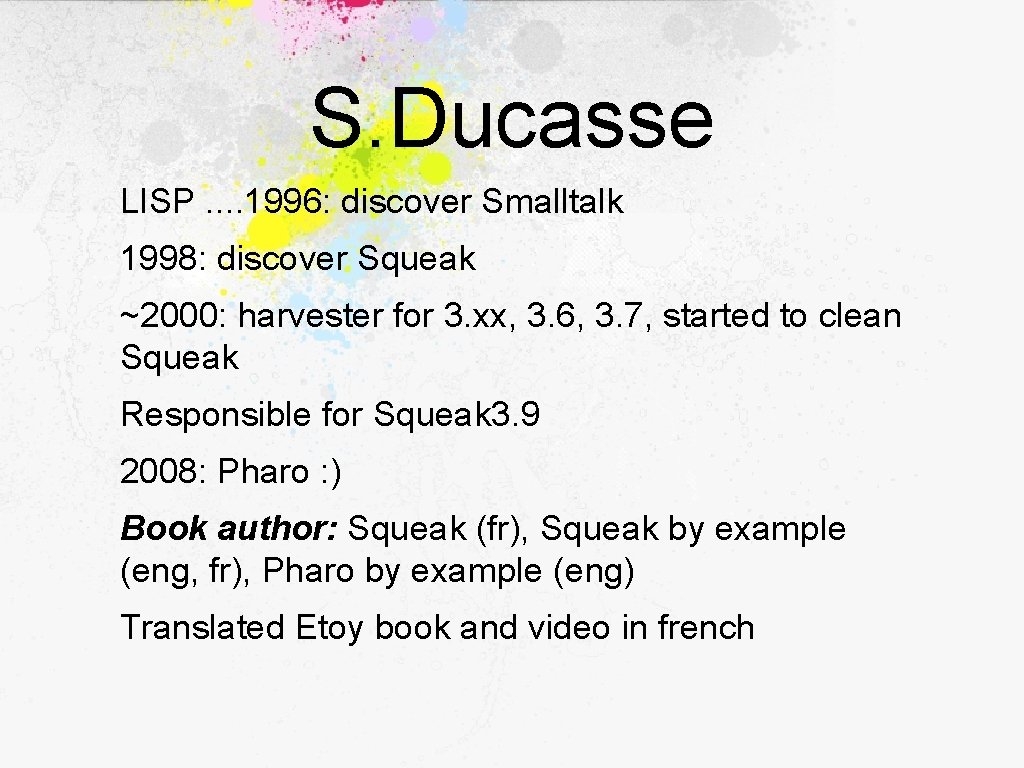 S. Ducasse LISP. . 1996: discover Smalltalk 1998: discover Squeak ~2000: harvester for 3.
