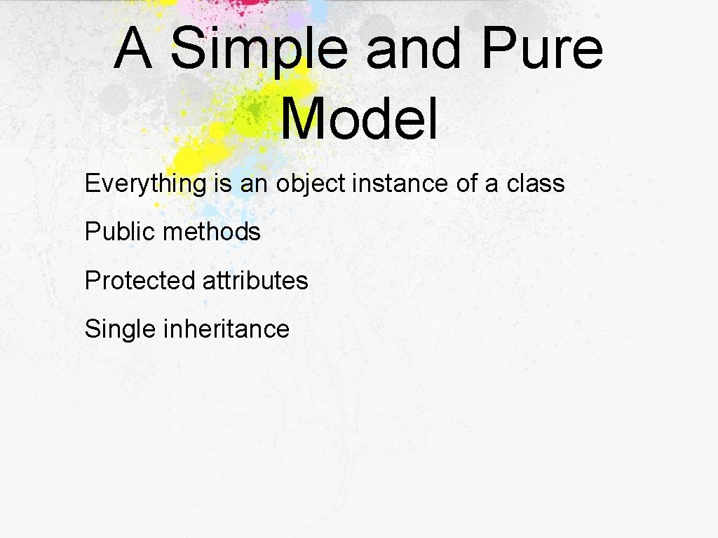 A Simple and Pure Model Everything is an object instance of a class Public