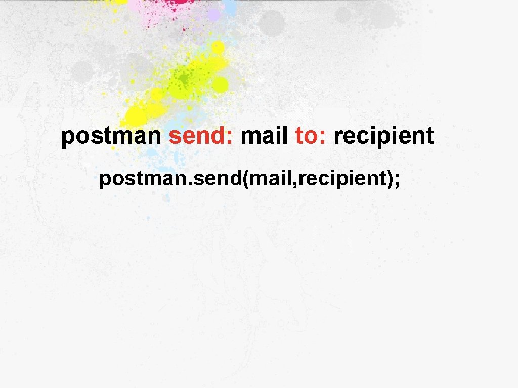 postman send: mail to: recipient postman. send(mail, recipient); 