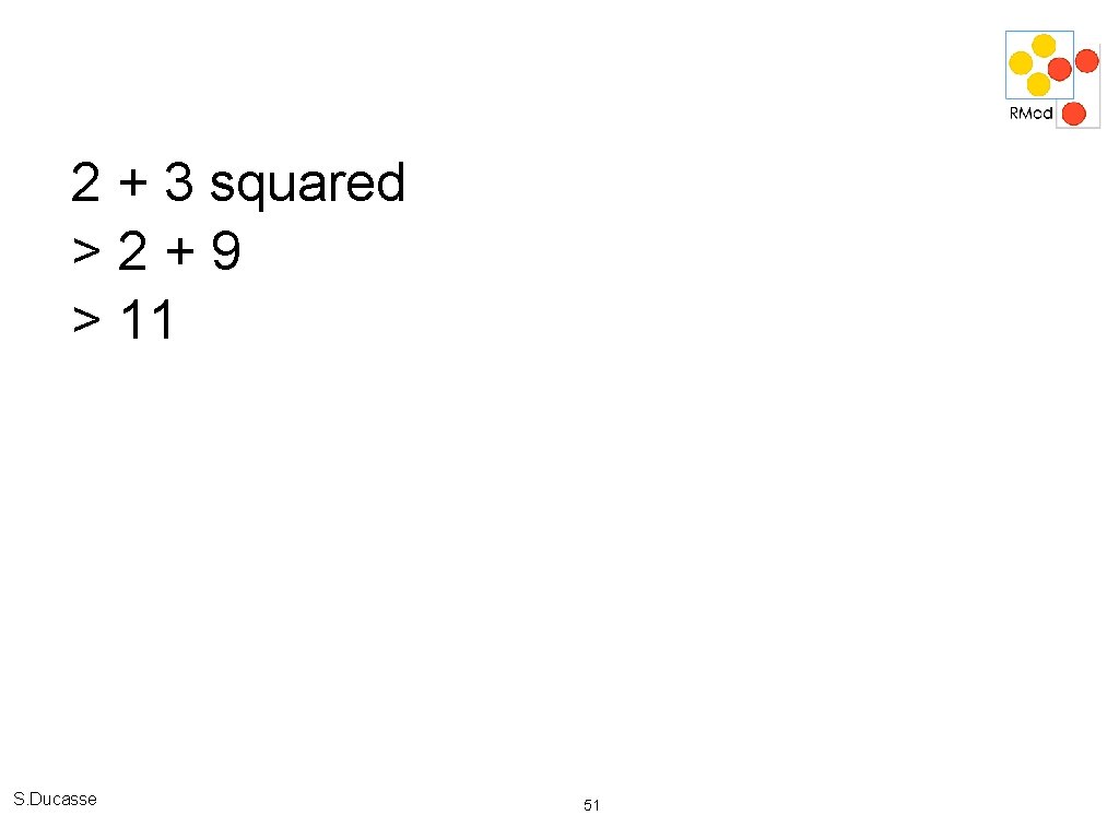 2 + 3 squared >2+9 > 11 S. Ducasse 51 