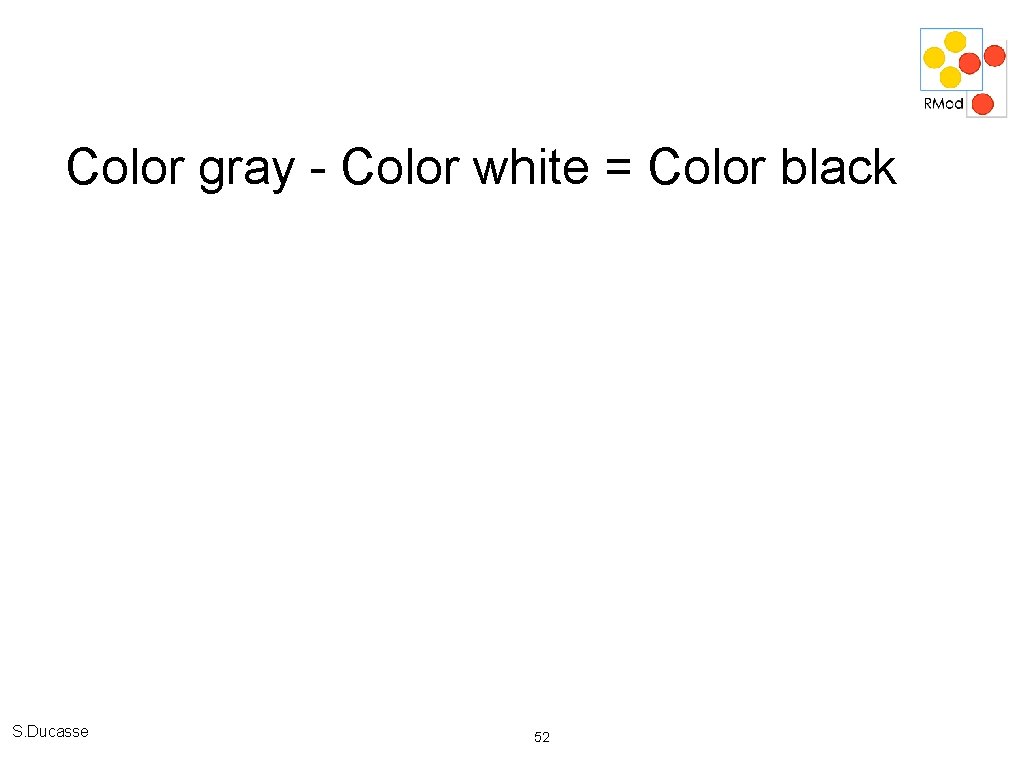 Color gray - Color white = Color black S. Ducasse 52 