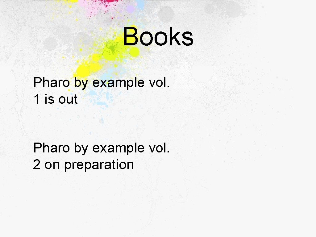 Books Pharo by example vol. 1 is out Pharo by example vol. 2 on