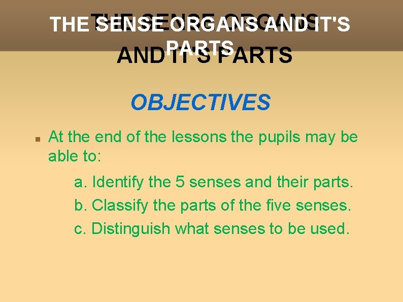 SENSE ORGANS THETHE SENSE ORGANS AND IT'S PARTS OBJECTIVES At the end of the