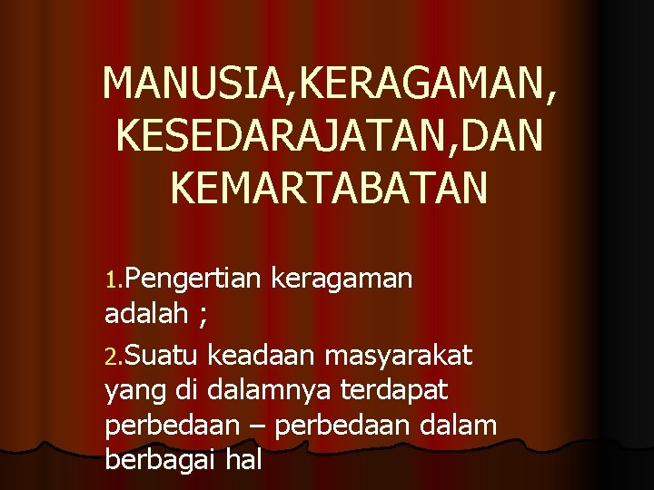 MANUSIA, KERAGAMAN, KESEDARAJATAN, DAN KEMARTABATAN 1. Pengertian keragaman adalah ; 2. Suatu keadaan masyarakat