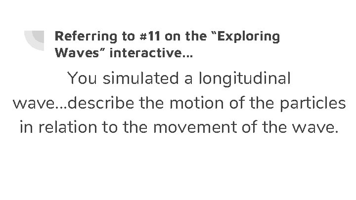 Referring to #11 on the “Exploring Waves” interactive. . . You simulated a longitudinal