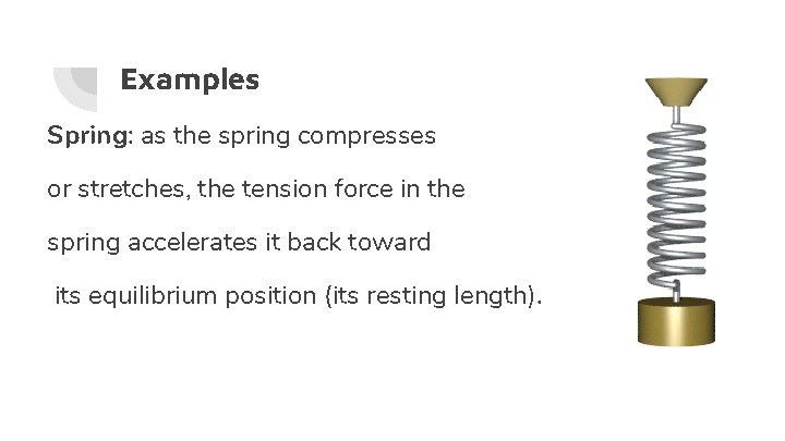 Examples Spring: as the spring compresses or stretches, the tension force in the spring
