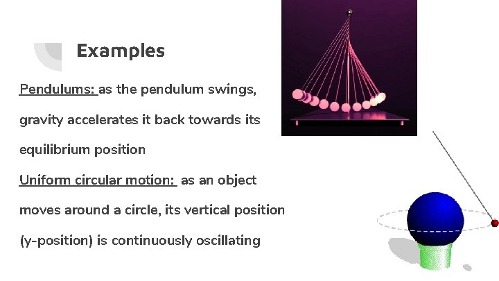 Examples Pendulums: as the pendulum swings, gravity accelerates it back towards its equilibrium position