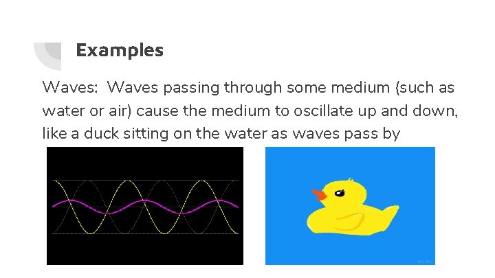 Examples Waves: Waves passing through some medium (such as water or air) cause the