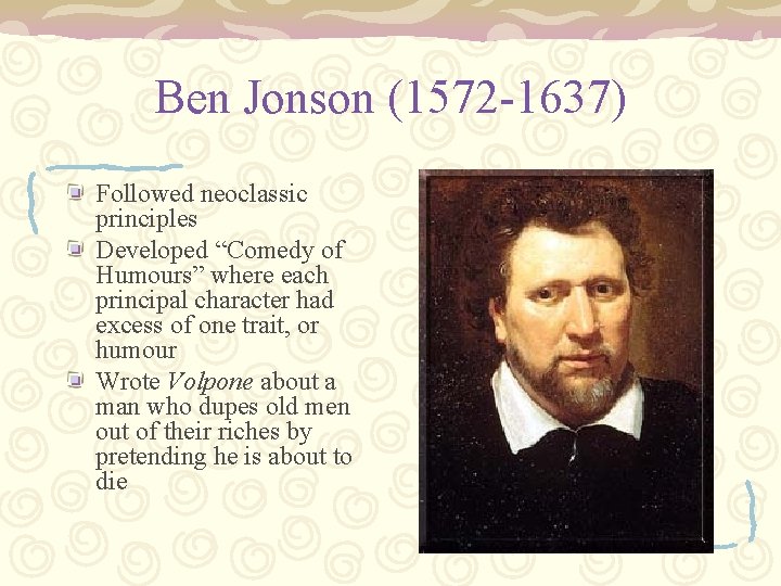 Ben Jonson (1572 -1637) Followed neoclassic principles Developed “Comedy of Humours” where each principal
