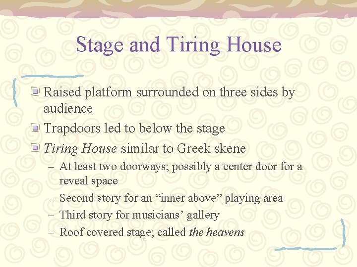 Stage and Tiring House Raised platform surrounded on three sides by audience Trapdoors led