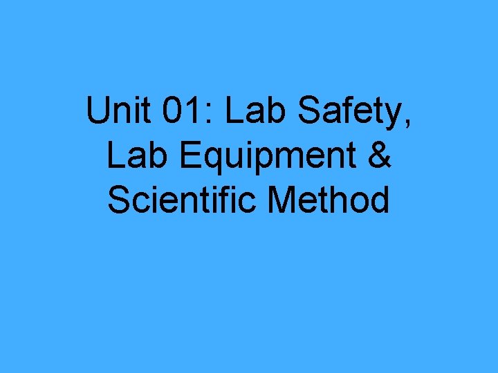 Unit 01: Lab Safety, Lab Equipment & Scientific Method 