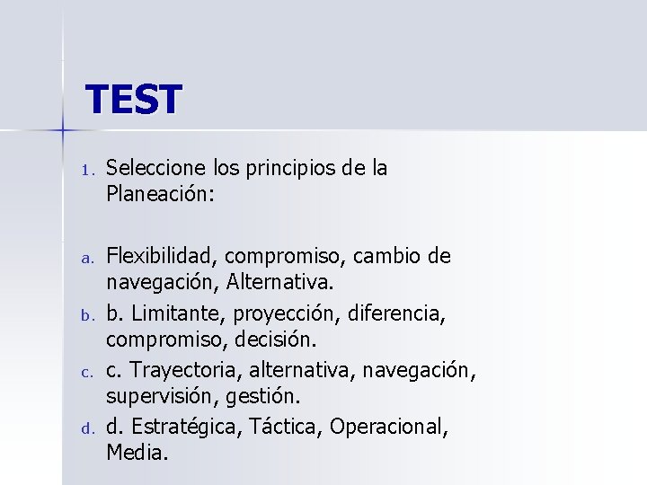 TEST 1. Seleccione los principios de la Planeación: a. Flexibilidad, compromiso, cambio de navegación,