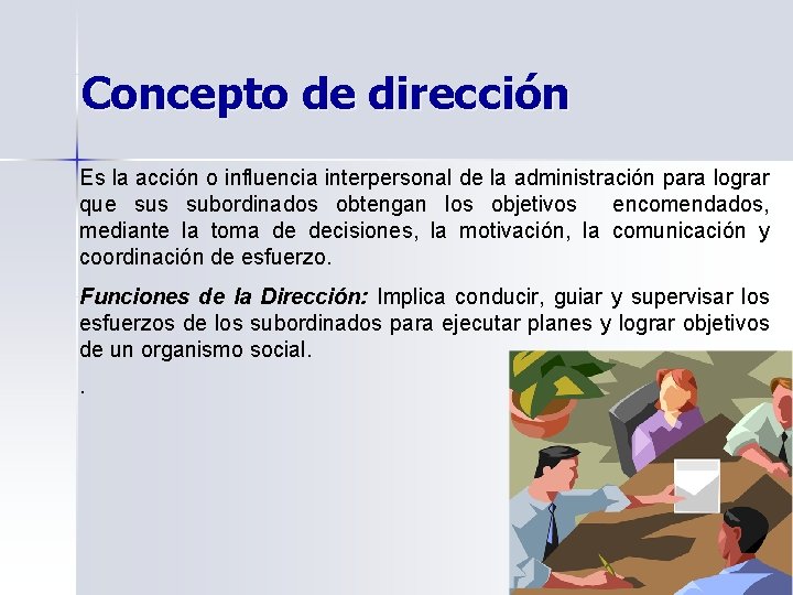 Concepto de dirección Es la acción o influencia interpersonal de la administración para lograr