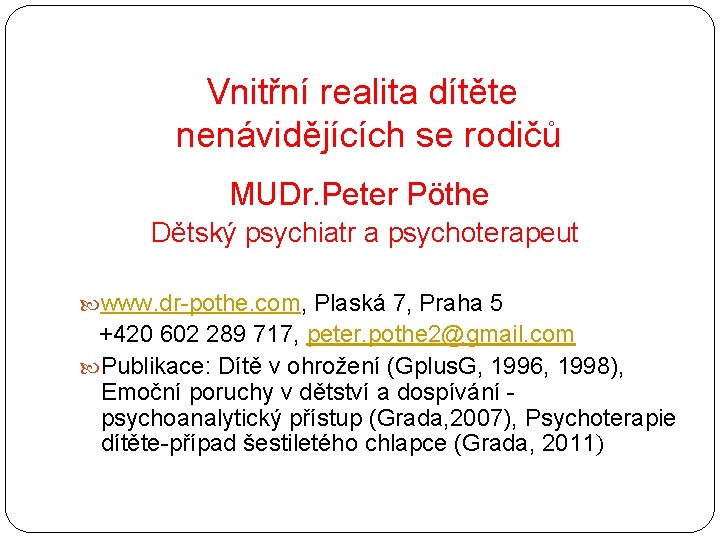 Vnitřní realita dítěte nenávidějících se rodičů MUDr. Peter Pöthe Dětský psychiatr a psychoterapeut www.