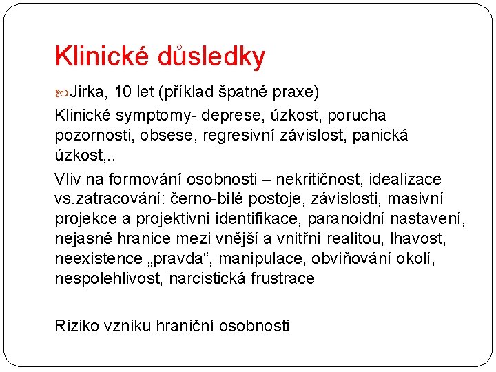 Klinické důsledky Jirka, 10 let (příklad špatné praxe) Klinické symptomy- deprese, úzkost, porucha pozornosti,