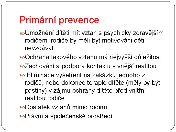 Primární prevence Umožnění dítěti mít vztah s psychicky zdravějším rodičem, rodiče by měli být