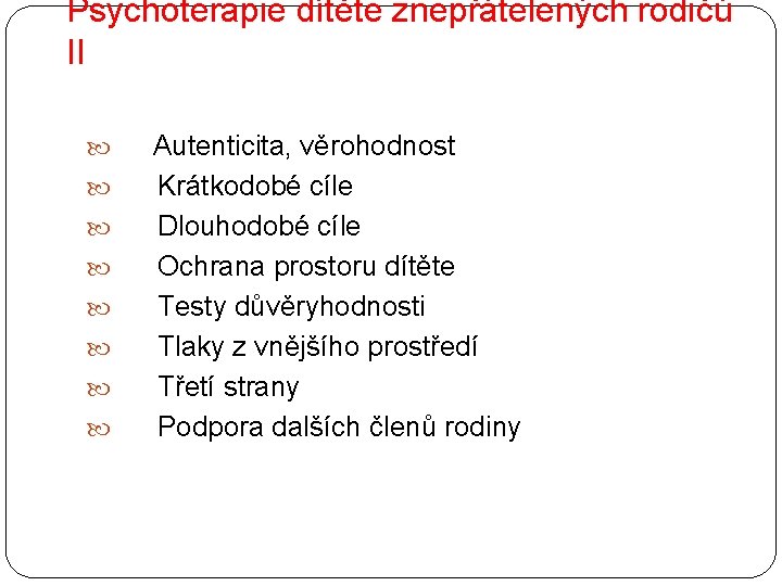 Psychoterapie dítěte znepřátelených rodičů II Autenticita, věrohodnost Krátkodobé cíle Dlouhodobé cíle Ochrana prostoru dítěte