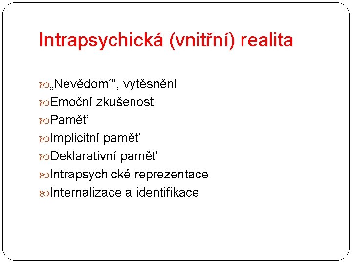 Intrapsychická (vnitřní) realita „Nevědomí“, vytěsnění Emoční zkušenost Paměť Implicitní paměť Deklarativní paměť Intrapsychické reprezentace