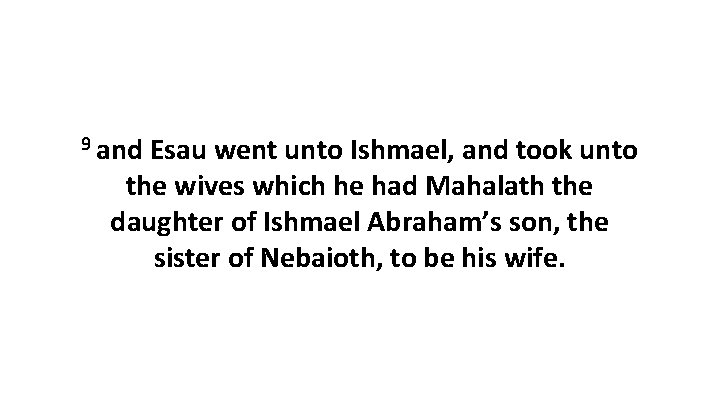 9 and Esau went unto Ishmael, and took unto the wives which he had