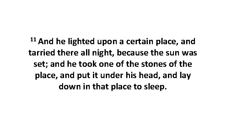 11 And he lighted upon a certain place, and tarried there all night, because