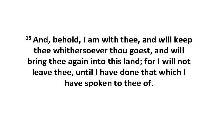 15 And, behold, I am with thee, and will keep thee whithersoever thou goest,