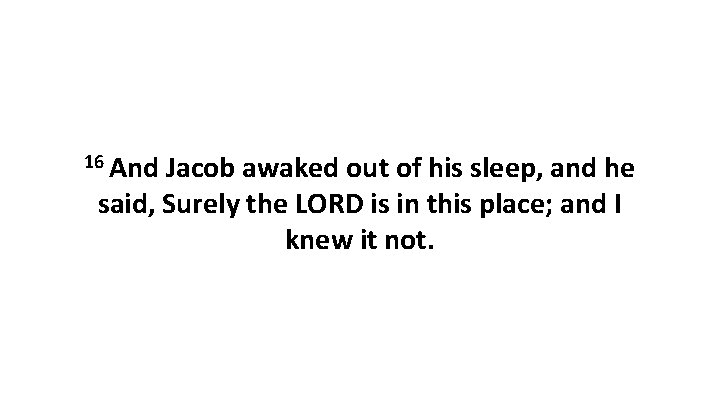 16 And Jacob awaked out of his sleep, and he said, Surely the LORD