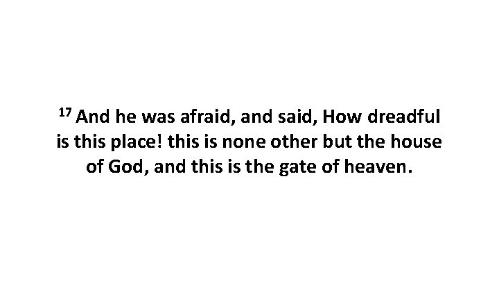 17 And he was afraid, and said, How dreadful is this place! this is