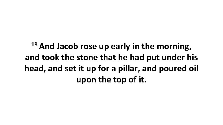18 And Jacob rose up early in the morning, and took the stone that