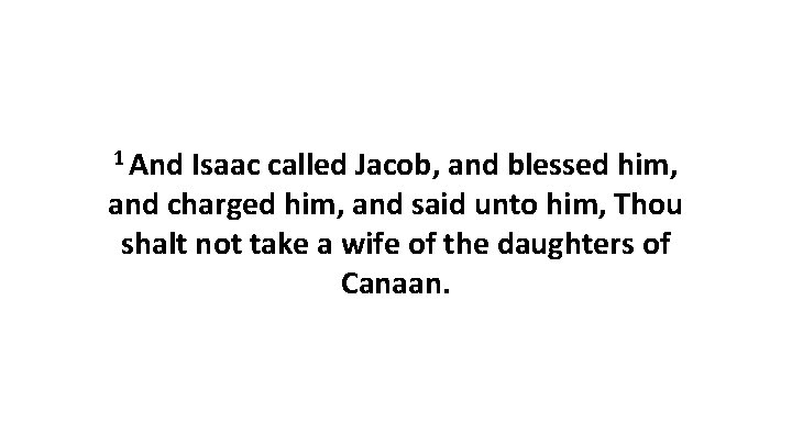1 And Isaac called Jacob, and blessed him, and charged him, and said unto