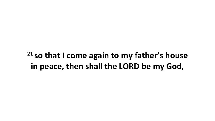 21 so that I come again to my father’s house in peace, then shall