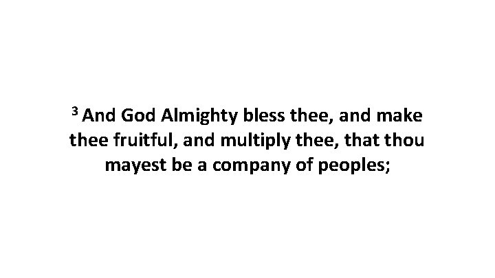 3 And God Almighty bless thee, and make thee fruitful, and multiply thee, that