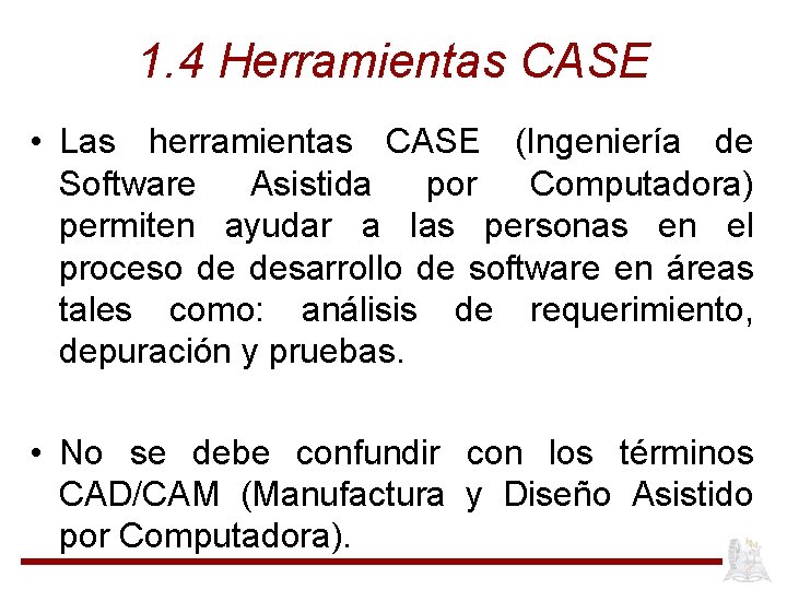 1. 4 Herramientas CASE • Las herramientas CASE (Ingeniería de Software Asistida por Computadora)