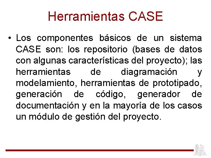Herramientas CASE • Los componentes básicos de un sistema CASE son: los repositorio (bases