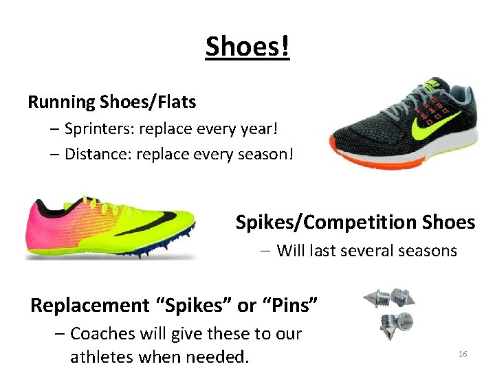 Shoes! Running Shoes/Flats – Sprinters: replace every year! – Distance: replace every season! Spikes/Competition