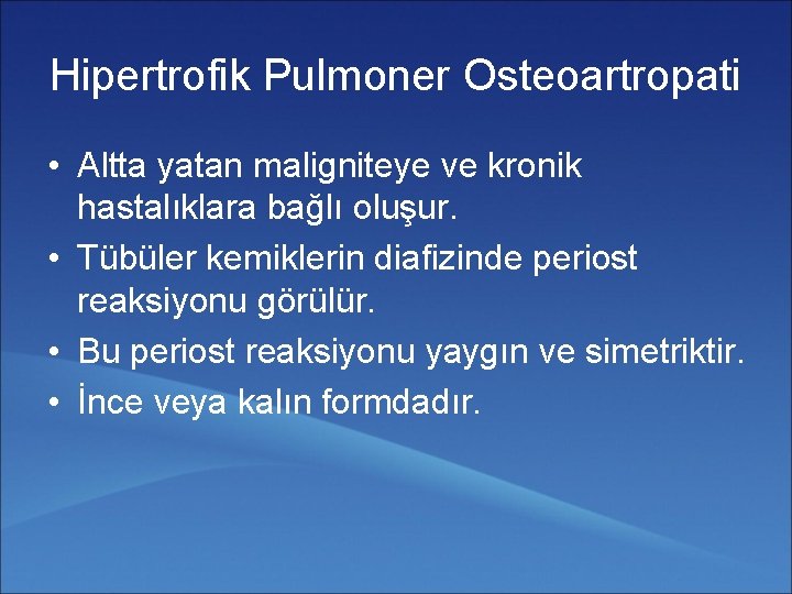 Hipertrofik Pulmoner Osteoartropati • Altta yatan maligniteye ve kronik hastalıklara bağlı oluşur. • Tübüler