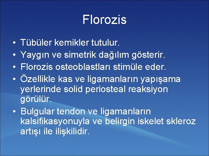 Florozis • • Tübüler kemikler tutulur. Yaygın ve simetrik dağılım gösterir. Florozis osteoblastları stimüle