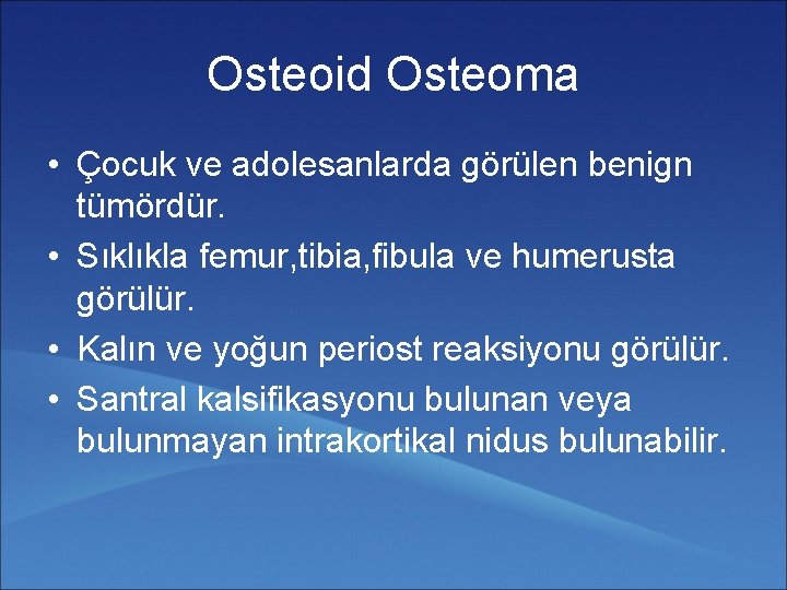 Osteoid Osteoma • Çocuk ve adolesanlarda görülen benign tümördür. • Sıklıkla femur, tibia, fibula