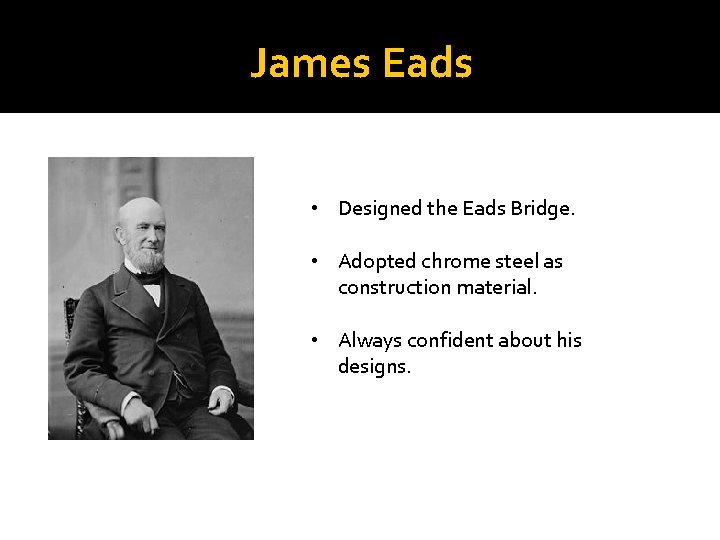 James Eads • Designed the Eads Bridge. • Adopted chrome steel as construction material.