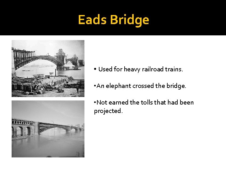 Eads Bridge • Used for heavy railroad trains. • An elephant crossed the bridge.