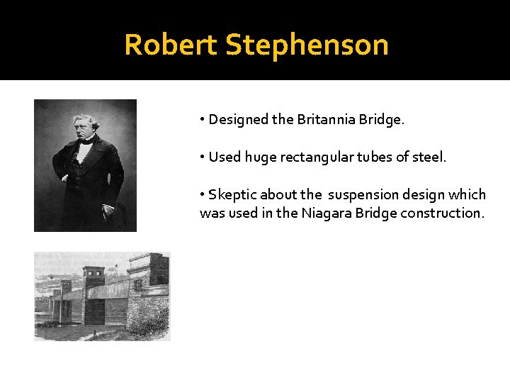 Robert Stephenson • Designed the Britannia Bridge. • Used huge rectangular tubes of steel.