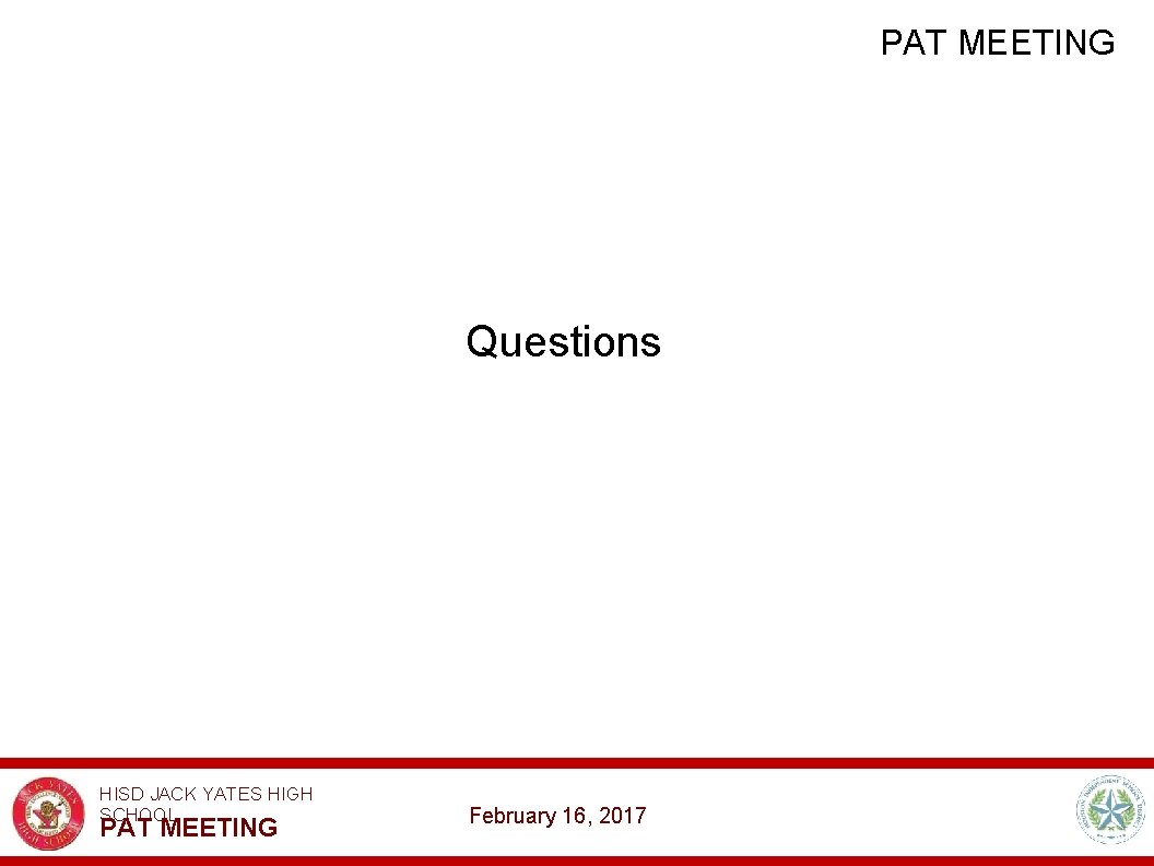 PAT MEETING Questions HISD JACK YATES HIGH SCHOOL PAT MEETING February 16, 2017 