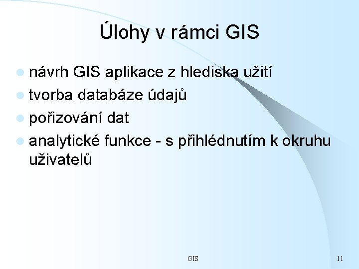 Úlohy v rámci GIS l návrh GIS aplikace z hlediska užití l tvorba databáze