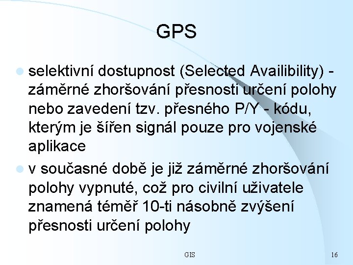 GPS l selektivní dostupnost (Selected Availibility) záměrné zhoršování přesnosti určení polohy nebo zavedení tzv.