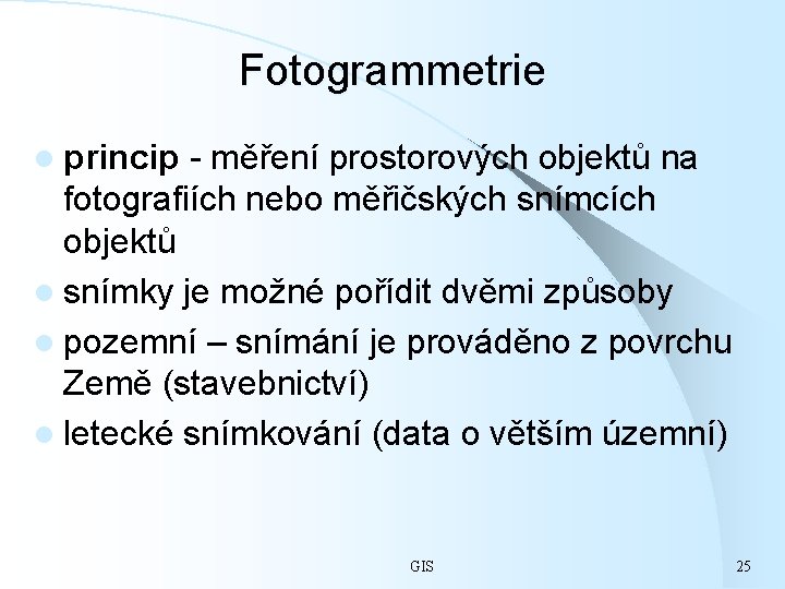 Fotogrammetrie l princip - měření prostorových objektů na fotografiích nebo měřičských snímcích objektů l