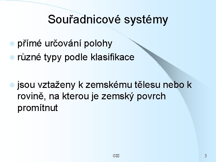 Souřadnicové systémy l přímé určování polohy l různé typy podle klasifikace l jsou vztaženy