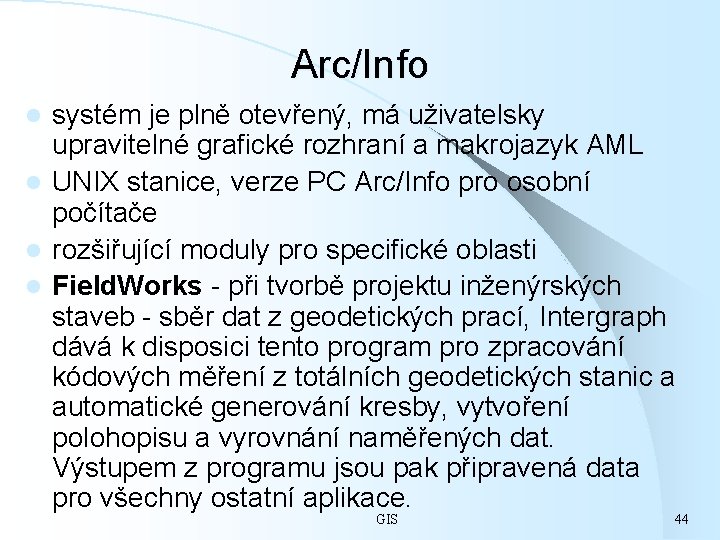 Arc/Info systém je plně otevřený, má uživatelsky upravitelné grafické rozhraní a makrojazyk AML l
