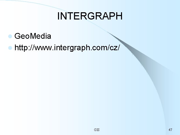 INTERGRAPH l Geo. Media l http: //www. intergraph. com/cz/ GIS 47 