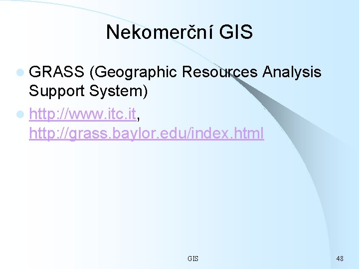 Nekomerční GIS l GRASS (Geographic Resources Analysis Support System) l http: //www. itc. it,