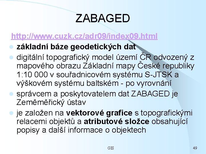 ZABAGED http: //www. cuzk. cz/adr 09/index 09. html l základní báze geodetických dat l